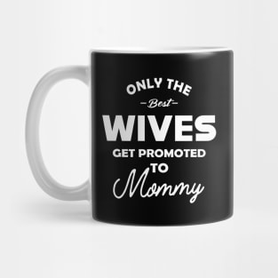 New mommy - Only the best wives get promoted to mommy Mug